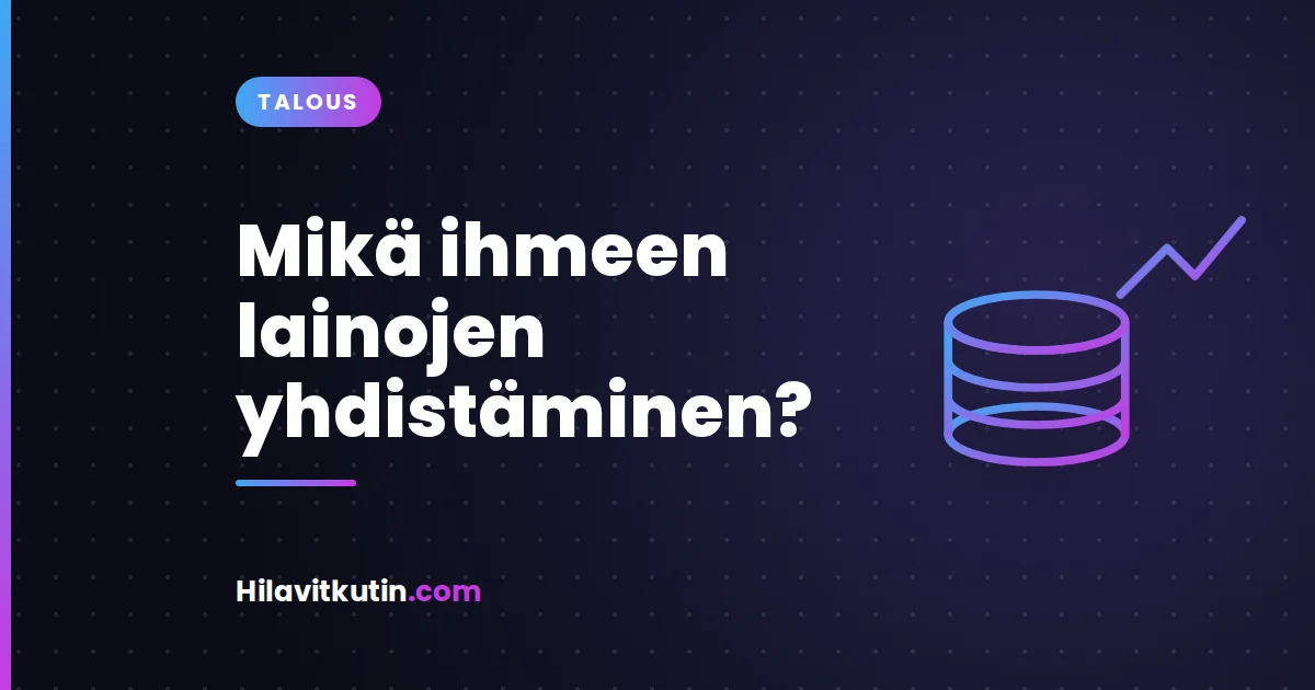Mikä ihmeen lainojen yhdistäminen?
